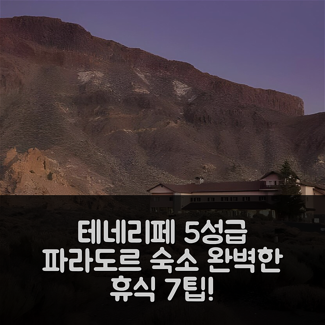 테네리페 숙소 여행 호텔 추천 파라도르 데 라스 카나다스 델 테이데 | 5성급 위치와 조식, 수영장의 완벽한 휴식지 7가지 팁